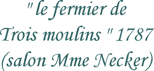 <Q>Le fermier de Trois moulins</Q> (salon de Mme Necker 1787)
