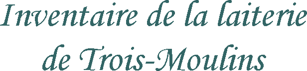 Inventaire de la laiterie de Trois-Moulins
