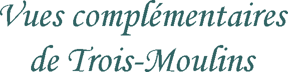 Vues complémentaires de Trois-Moulins